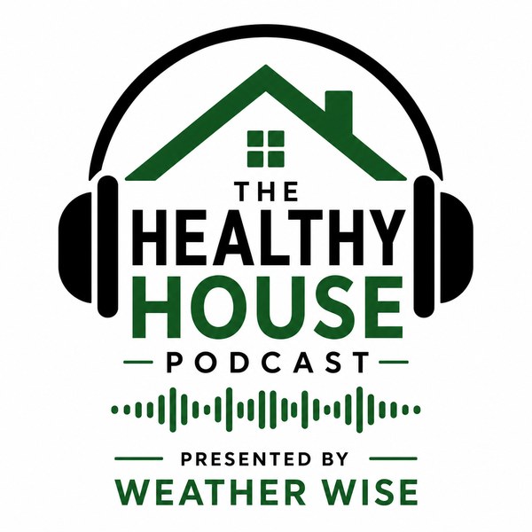 The Healthy House Podcast, presented by Weatherwise